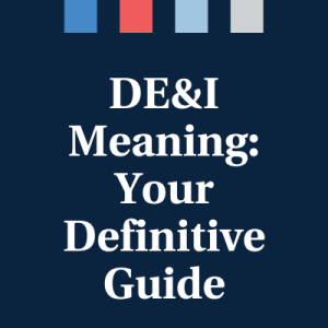 DE&I Meaning: Your Definitive Guide